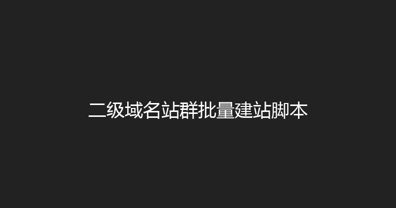 二级域名站群批量建站脚本 封面图