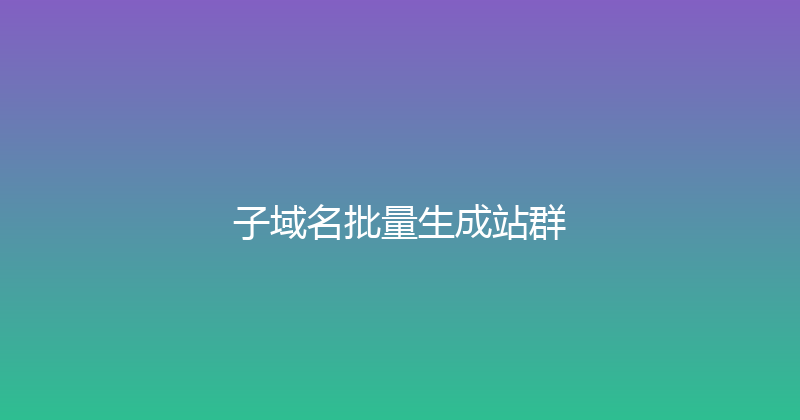 子域名批量生成站群 封面图