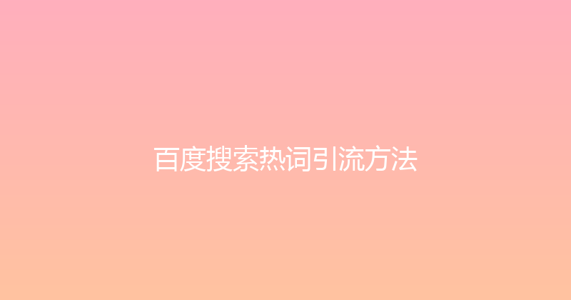百度搜索热词引流方法 封面图