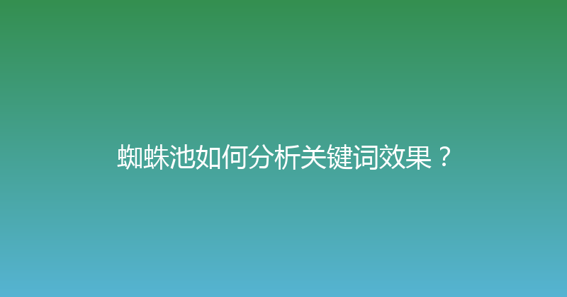 蜘蛛池如何分析关键词效果？ 封面图